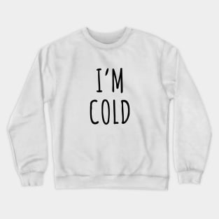 I'm Cold Crewneck Sweatshirt